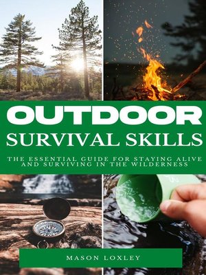 cover image of Outdoor Survival Skills--The Essential Guide For Staying Alive and Surviving In the Wilderness